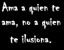 Haga click para ver la imagen ampliada ama a quien te ama no a quien te ilusiona.jpg
